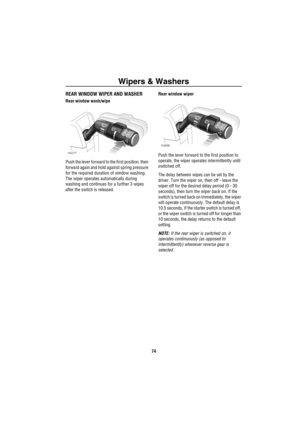 Page 75Wipers & Washers
74
REAR WINDOW WIPER AND WASHER
Rear window wash/wipe
Push the lever forward to the first position, then 
forward again and hold against spring pressure 
for the required duration of window washing. 
The wiper operates automatically during 
washing and continues for a further 3 wipes 
after the switch is released.Rear window wiper
Push the lever forward to the first position to 
operate, the wiper operates intermittently until 
switched off.
The delay between wipes can be set by the...