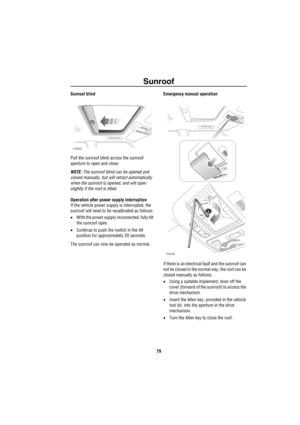 Page 80Sunroof
79
Sunroof blind
Pull the sunroof blind across the sunroof 
aperture to open and close.
NOTE: The sunroof blind can be opened and 
closed manually, but will retract automatically 
when the sunroof is opened, and will open 
slightly if the roof is tilted.
Operation after power supply interruption
If the vehicle power supply is interrupted, the 
sunroof will need to be recalibrated as follows:
•WIth the power supply reconnected, fully tilt 
the sunroof open.
•Continue to push the switch in the tilt...