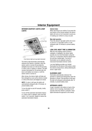 Page 94Interior Equipment
93
Interior Equ ip mentINTERIOR COURTESY LIGHTS & MAP 
LIGHTS
Front interior light and map lights illustrated
The interior light illuminates automatically 
whenever the vehicle is unlocked, when the 
starter switch is turned off (provided the 
sidelights have been on in the last 30 seconds), 
or when a door or taildoor is opened. The light 
remains illuminated for 20 seconds after the 
doors and taildoor are closed, or until the 
starter switch is turned on.
After driving, the interior...