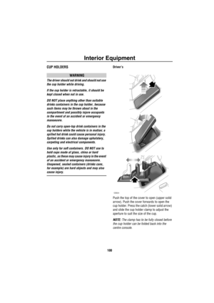 Page 101Interior Equipment
100
CUP HOLDERS
WARNING
The driver should not drink and should not use 
the cup holder while driving.
If the cup holder is retractable, it should be 
kept closed when not in use.
DO NOT place anything other than suitable 
drinks containers in the cup holder, because 
such items may be thrown about in the 
compartment and possibly injure occupants 
in the event of an accident or emergency 
manoeuvre.
Do not carry open-top drink containers in the 
cup holders while the vehicle is in...