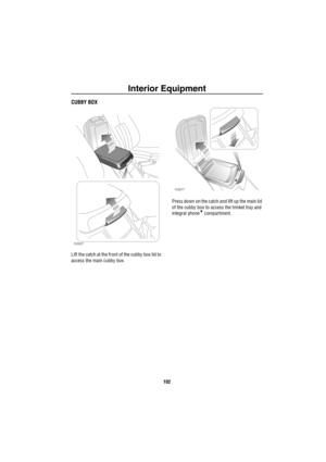 Page 103Interior Equipment
102
CUBBY BOX
Lift the catch at the front of the cubby box lid to 
access the main cubby box.Press down on the catch and lift up the main lid 
of the cubby box to access the trinket tray and 
integral phone
* compartment.
H3927
H3977 