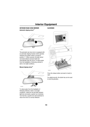 Page 105Interior Equipment
104
INTERIOR REAR-VIEW MIRROR
Automatic dipping mirror*
The automatic rear view mirror is equipped with 
an automatic dipping function which operates 
whenever the starter switch is turned to 
position ‘II’. When powered, the light sensor 
(arrowed) detects excessive light and 
automatically dips the mirror, to reduce glare 
from the headlights of following vehicles in 
dark or low light conditions. 
Manual dipping mirror
*
To reduce glare from the headlights of 
following vehicles in...