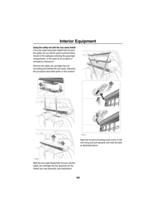 Page 107Interior Equipment
106
Using the safety net with the rear seats folded
If the rear seats have been folded fully forward, 
the safety net can still be used to prevent items 
stored in the loadspace entering the passenger 
compartment, in the event of an accident or 
emergency manoeuvre.
Remove the safety net cartridge from its 
mounting point behind the rear seats, following 
the procedure described earlier in this section. 
With the rear seats folded fully forward, slot the 
safety net cartridge into the...