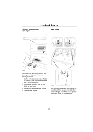 Page 22Locks & Alarm
21
Emergency manual operation
Upper tailgate:
If the battery has been disconnected or has 
discharged, the tailgate can be opened 
manually as follows:
•Fold the rear loadspace cover (see ‘Folding 
the loadspace cover from inside the vehicle’, 
page 110, for instructions).
•From the rear loadspace, lever out the 
plastic tab (see inset).
•Pull the tab to release the upper tailgate.
•Raise the upper tailgate.Lower tailgate:
With the upper tailgate open, push down on the 
two hidden catches...