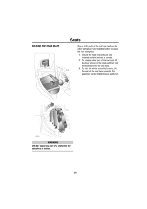 Page 35Seats
34
FOLDING THE REAR SEATS
WARNING
DO NOT adjust any part of a seat while the 
vehicle is in motion.One or both parts of the split rear seat can be 
either partially or fully folded to further increase 
the rear loadspace.
1.Ensure the head restraints are fully 
lowered and the armrest is stowed.
2.To release either part of the backrest, lift 
the lever shown in the inset and then fold 
the backrest onto the seat base.
3.To fold the whole assembly forward, lift 
the rear of the seat base upwards,...