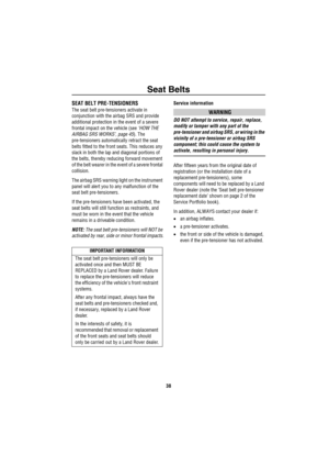 Page 39Seat Belts
38
SEAT BELT PRE-TENSIONERS
The seat belt pre-tensioners activate in 
conjunction with the airbag SRS and provide 
additional protection in the event of a severe 
frontal impact on the vehicle (see ‘HOW THE 
AIRBAG SRS WORKS’, page 45). The 
pre-tensioners automatically retract the seat 
belts fitted to the front seats. This reduces any 
slack in both the lap and diagonal portions of 
the belts, thereby reducing forward movement 
of the belt wearer in the event of a severe frontal 
collision....