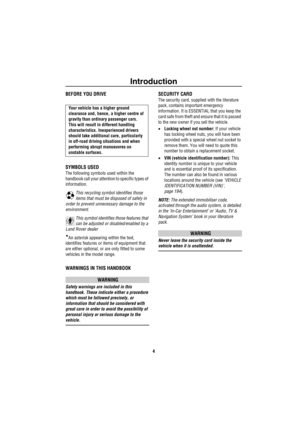 Page 5Introduction
4
Intro duc tionBEFORE YOU DRIVE
SYMBOLS USED
The following symbols used within the 
handbook call your attention to specific types of 
information.
This recycling symbol identifies those 
items that must be disposed of safely in 
order to prevent unnecessary damage to the 
environment.
This symbol identifies those features that 
can be adjusted or disabled/enabled by a 
Land Rover dealer
*An asterisk appearing within the text, 
identifies features or items of equipment that 
are either...