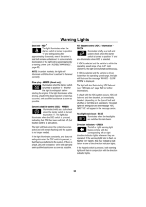 Page 65Warning Lights
64
Seat belt - RED*
The light illuminates when the 
starter switch is turned to position 
‘II’ and extinguishes after 
approximately 6 seconds, even if the drivers 
seat belt remains unfastened. In some markets 
illumination of the light will be accompanied by 
a warning chime (see ‘AUDIBLE WARNINGS’, 
page 65) 
NOTE: In certain markets, the light will 
illuminate until the driver’s seat belt is fastened 
correctly.
Glow plug - AMBER (diesel only)
Illuminates when the starter switch 
is...