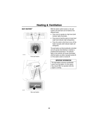 Page 92Heating & Ventilation
91
SEAT HEATERS*
Front seat heaters
Rear seat heaters
With the starter switch turned on, the seat 
cushion and seat back can be heated at two 
different levels. 
•Press once to operate at a high level (both 
indicator lights illuminate). 
•Press twice to heat the seats at a lower level 
(right hand indicator light extinguishes).
•Press the switch a third time to turn off the 
heater manually (both indicator lights will 
extinguish).
The seat heaters are thermostatically controlled...