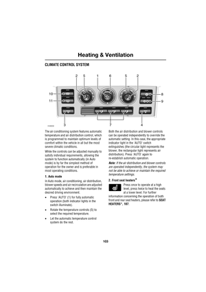 Page 103103
Heating & Ventilation
R
CLIMATE CONTROL SYSTEM
The air conditioning system features automatic 
temperature and air distribution control, which 
is programmed to maintain optimum levels of 
comfort within the vehicle in all but the most 
severe climatic conditions.
While the controls can be adjusted manually to 
satisfy individual requirements, allowing the 
system to function automatically (in Auto 
mode) is by far the simplest method of 
operation for the owner and is preferable in 
most operating...