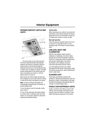 Page 109109
Interior Equipment
R
Interior Equipmen t
INTERIOR COURTESY LIGHTS & MAP 
LIGHTS
Front interior light and map lights illustrated
The interior light illuminates automatically 
whenever the vehicle is unlocked, when the 
starter switch is turned off (provided the 
sidelamps have been on in the last 30 seconds), 
or when a door or taildoor is opened. The light 
remains illuminated for 20 seconds after the 
doors and taildoor are closed, or until the 
starter switch is turned on.
After driving, the...