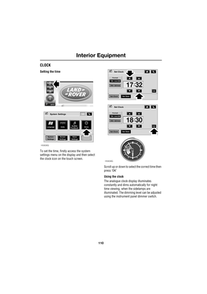 Page 110Interior Equipment
110
L
CLOCK
Setting the time 
To set the time, firstly access the system 
settings menu on the display and then select 
the clock icon on the touch screen.
Scroll up or down to select the correct time then 
press ‘OK’
Using the clock
The analogue clock display illuminates 
constantly and dims automatically for night 
time viewing, when the sidelamps are 
illuminated. The dimming level can be adjusted 
using the instrument panel dimmer switch.
INFO
SettingsSystem
Language UnitsAudible...