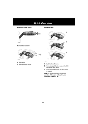 Page 1212
Quick Overview
L
Windshield washer control
Rear window wash/wipe
1.Rear wiper.
2.Rear wiper and washer.Rear wiper delay
1.Push the lever forward.
2.Immediately pull the lever back and wait for 
the desired delay period.
3.Push the lever forwards. The delay period 
is now set.
Note: For further information concerning 
operation of the wipers and washers, see 
WINDSHIELD WIPERS, 90.
H4056
H4867
2
1
1
2
3
H5318 