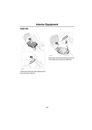 Page 117117
Interior Equipment
R
CUBBY BOX
Lift the catch at the front of the cubby box lid to 
access the main cubby box.Press down on the catch and lift up the main lid 
of the cubby box to access the trinket tray.
H3927
H3977 