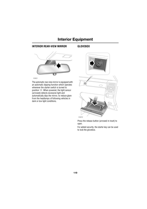 Page 119119
Interior Equipment
R
INTERIOR REAR-VIEW MIRROR
The automatic rear view mirror is equipped with 
an automatic dipping function which operates 
whenever the starter switch is turned to 
position `II. When powered, the light sensor 
(arrowed) detects excessive light and 
automatically dips the mirror, to reduce glare 
from the headlamps of following vehicles in 
dark or low light conditions.
GLOVEBOX
Press the release button (arrowed in inset) to 
open.
For added security, the starter key can be used...