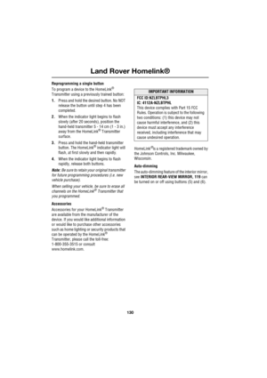 Page 130Land Rover Homelink®
130
L
Reprogramming a single button
To program a device to the HomeLink® 
Transmitter using a previously trained button:
1.Press and hold the desired button. No NOT 
release the button until step 4 has been 
completed.
2.When the indicator light begins to flash 
slowly (after 20 seconds), position the 
hand-held transmitter 5 - 14 cm (1 - 3 in.) 
away from the HomeLink
® Transmitter 
surface.
3.Press and hold the hand-held transmitter 
button. The HomeLink
® indicator light will...