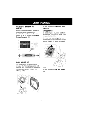 Page 1414
Quick Overview
L
FACE LEVEL TEMPERATURE 
CONTROL
For cool or warm air to the face whatever the 
temperature setting, rotate the centre 
thumbwheel towards the blue dot for cool air or 
towards the red dot for warm air, see Centre 
foot/face level vents, 101. 
DOOR MIRROR DIP
The passenger door mirror will dip when 
reversing if the ‘mirror select switch’ is set to 
the driver’s side. This provides the driver with a 
view of the curbside (only available with 
‘Memory’ seats).For more information, see...