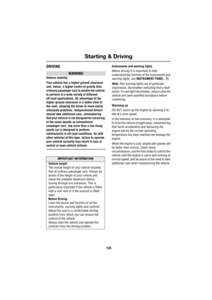 Page 135135
Starting & Driving
R
DRIVING
WARNING
Vehicle stability
Your vehicle has a higher ground clearance 
and, hence, a higher centre of gravity than 
ordinary passenger cars to enable the vehicle 
to perform in a wide variety of different 
off-road applications. An advantage of the 
higher ground clearance is a better view of 
the road, allowing the driver to more easily 
anticipate problems. Inexperienced drivers 
should take additional care, remembering 
that your vehicle is not designed for cornering...