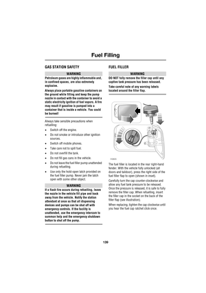 Page 139139
Fuel Filling
R
Fuel Filling
GAS STATION SAFETY 
WARNING
Petroleum gases are highly inflammable and, 
in confined spaces, are also extremely 
explosive. 
Always place portable gasoline containers on 
the ground while filling and keep the pump 
nozzle in contact with the container to avoid a 
static electricity ignition of fuel vapors. A fire 
may result if gasoline is pumped into a 
container that is inside a vehicle. You could 
be burned!
Always take sensible precautions when 
refuelling:
•Switch off...