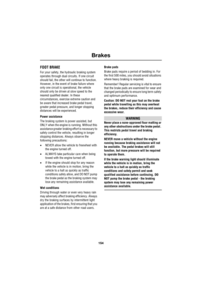 Page 154Brakes
154
L
B rak es
FOOT BRAKE
For your safety, the hydraulic braking system 
operates through dual circuits. If one circuit 
should fail, the other will continue to function. 
However, in the event of brake failure where 
only one circuit is operational, the vehicle 
should only be driven at slow speed to the 
nearest qualified dealer. In these 
circumstances, exercise extreme caution and 
be aware that increased brake pedal travel, 
greater pedal pressure, and longer stopping 
distances will be...