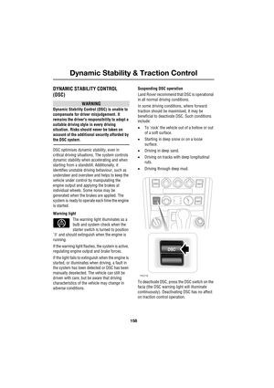 Page 158Dynamic Stability & Traction Control
158
L
Dy namic Stability & Tra ction  Co ntrol
DYNAMIC STABILITY CONTROL 
(DSC)
WARNING
Dynamic Stability Control (DSC) is unable to 
compensate for driver misjudgement. It 
remains the drivers responsibility to adopt a 
suitable driving style in every driving 
situation. Risks should never be taken on 
account of the additional security afforded by 
the DSC system.
DSC optimises dynamic stability, even in 
critical driving situations. The system controls 
dynamic...