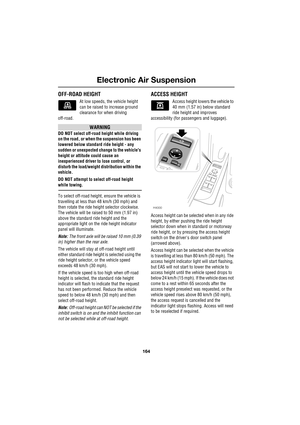 Page 164Electronic Air Suspension
164
L
OFF-ROAD HEIGHT
At low speeds, the vehicle height 
can be raised to increase ground 
clearance for when driving 
off-road.
WARNING
DO NOT select off-road height while driving 
on the road, or when the suspension has been 
lowered below standard ride height - any 
sudden or unexpected change to the vehicles 
height or attitude could cause an 
inexperienced driver to lose control, or 
disturb the load/weight distribution within the 
vehicle.
DO NOT attempt to select off-road...