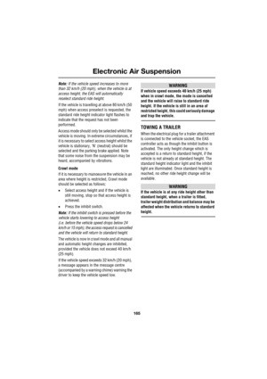 Page 165165
Electronic Air Suspension
R
Note: If the vehicle speed increases to more 
than 32 km/h (20 mph), when the vehicle is at 
access height, the EAS will automatically 
reselect standard ride height.
If the vehicle is travelling at above 80 km/h (50 
mph) when access preselect is requested, the 
standard ride height indicator light flashes to 
indicate that the request has not been 
performed.
Access mode should only be selected whilst the 
vehicle is moving. In extreme circumstances, if 
it is necessary...