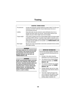 Page 169169
Towing
R
WARNING
The tongue weight plus the combined weight 
of the vehicles load-carrying area and rear 
seat passengers must never exceed the 
specified maximum rear axle load, see 
TOWING WEIGHTS, 282.
WARNING
DO NOT exceed the gross weight or axle loads 
stated on the certification label attached to 
the vehicle. Exceeding allowable vehicle and 
axle loads will increase the risk of tire or 
suspension failure, increase vehicle brake 
stopping distance, and adversely affect 
vehicle handling and...