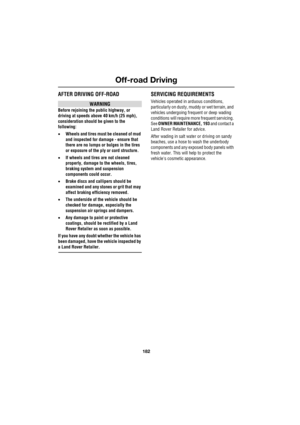 Page 182Off-road Driving
182
L
AFTER DRIVING OFF-ROAD
WARNING
Before rejoining the public highway, or 
driving at speeds above 40 km/h (25 mph), 
consideration should be given to the 
following:
•Wheels and tires must be cleaned of mud 
and inspected for damage - ensure that 
there are no lumps or bulges in the tires 
or exposure of the ply or cord structure.
•If wheels and tires are not cleaned 
properly, damage to the wheels, tires, 
braking system and suspension 
components could occur.
•Brake discs and...