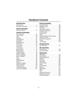 Page 3Handbook Contents
3
R
Quick Overview
Quick Overview  . . . . . . . . . . . . . . . . . . . . . .   7
Gas Station Information . . . . . . . . . . . . . . .   15
General Information
General Information . . . . . . . . . . . . . . . . . .   19
Controls & Instruments
Keys & Handsets  . . . . . . . . . . . . . . . . . . . .   27
Locks & Alarm . . . . . . . . . . . . . . . . . . . . . .   28
Seats  . . . . . . . . . . . . . . . . . . . . . . . . . . . . .   39
Seat Belts . . . . . . . . . . . . . . . . . . . ....