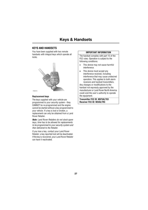 Page 2727
Keys & Handsets
R
Controls & Instruments
KEYS AND HANDSETS
You have been supplied with two remote 
handsets with integral keys which operate all 
locks.
Replacement keys
The keys supplied with your vehicle are 
programmed to your security system - they 
CANNOT be re-programmed and the engine 
cannot be started without a key programmed to 
your vehicle. If a key is lost or broken, a 
replacement can only be obtained from a Land 
Rover Retailer.
Note: Land Rover Retailers do not stock spare 
keys, time...