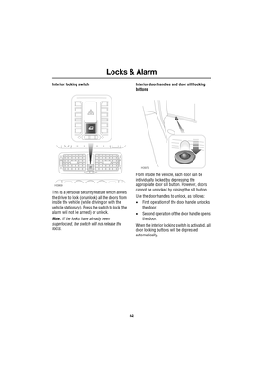 Page 32Locks & Alarm
32
L
Interior locking switch
This is a personal security feature which allows 
the driver to lock (or unlock) all the doors from 
inside the vehicle (while driving or with the 
vehicle stationary). Press the switch to lock (the 
alarm will not be armed) or unlock.
Note: If the locks have already been 
superlocked, the switch will not release the 
locks.Interior door handles and door sill locking 
buttons
From inside the vehicle, each door can be 
individually locked by depressing the...