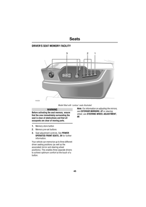 Page 4545
Seats
R
DRIVERS SEAT MEMORY FACILITY
Model fitted with `contour seats illustrated
WARNING
Before activating the seat memory, ensure 
that the area immediately surrounding the 
seat is clear of obstructions and that all 
occupants are clear of moving parts.
1.Memory store button
2.Memory pre-set buttons
3.Seat adjustment controls. See POWER 
OPERATED FRONT SEATS, 39 for further 
information.
Your vehicle can memorize up to three different 
driver seating positions (as well as the 
associated mirror and...