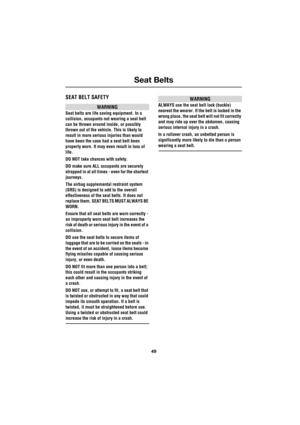 Page 4949
Seat Belts
R
Seat Belts
SEAT BELT SAFETY
WARNING
Seat belts are life saving equipment. In a 
collision, occupants not wearing a seat belt 
can be thrown around inside, or possibly 
thrown out of the vehicle. This is likely to 
result in more serious injuries than would 
have been the case had a seat belt been 
properly worn. It may even result in loss of 
life.
DO NOT take chances with safety.
DO make sure ALL occupants are securely 
strapped in at all times - even for the shortest 
journeys.
The...