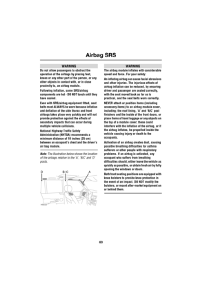 Page 60Airbag SRS
60
L
WARNING
Do not allow passengers to obstruct the 
operation of the airbags by placing feet, 
knees or any other part of the person, or any 
other objects in contact with, or in close 
proximity to, an airbag module.
Following inflation, some SRS/airbag 
components are hot - DO NOT touch until they 
have cooled.
Even with SRS/airbag equipment fitted, seat 
belts must ALWAYS be worn because inflation 
and deflation of the side thorax and front 
airbags takes place very quickly and will not...