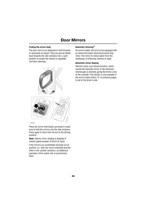 Page 68Door Mirrors
68
L
Folding the mirror body
The door mirrors are designed to fold forwards 
or rearwards on impact. They can also be folded 
back towards the side windows into a park 
position to enable the vehicle to negotiate 
narrower openings.
Press the mirror-fold button (arrowed in inset) 
once to fold the mirrors into the side windows. 
Press again to return the mirrors to the driving 
position.
Note: Electric mirror folding is disabled if 
vehicle speed exceeds 10 km/h (6 mph).
If the mirrors are...