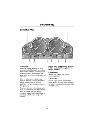 Page 7171
Instruments
R
Instruments
INSTRUMENT PANEL
1. Fuel gauge
The pointer drops to zero when the starter 
switch is turned off, but quickly rises to show 
the level of fuel in the tank when the switch is 
turned to position II. After refuelling, the 
gauge rapidly rises to reflect the increase of fuel 
in the tank.
When the fuel remaining in the tank is a 
minimum of 12 litres (3 Gallons) the AMBER 
low fuel warning light in the fuel gauge 
illuminates. If the light illuminates, refuel at the 
first...