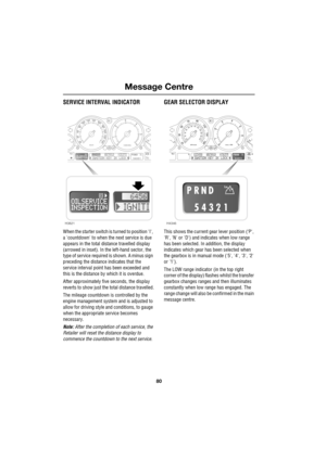 Page 80Message Centre
80
L
SERVICE INTERVAL INDICATOR
When the starter switch is turned to position I, 
a countdown to when the next service is due 
appears in the total distance travelled display 
(arrowed in inset). In the left-hand sector, the 
type of service required is shown. A minus sign 
preceding the distance indicates that the 
service interval point has been exceeded and 
this is the distance by which it is overdue.
After approximately five seconds, the display 
reverts to show just the total...