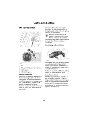 Page 8585
Lights & Indicators
R
Ligh ts  &  Indicators
MAIN LIGHTING SWITCH
1.Off.
2.Side, tail and instrument panel lights on.
3.Headlamps on.
4.Automatic lamps on.
Headlamp courtesy delay
To illuminate the headlamps for a short time 
after the vehicle is parked, turn the starter 
switch off with the headlamps switched on 
(LIGHTS ON appears in the message centre). 
Then, turn the headlamp switch to the off 
position - the headlamps will remain 
illuminated for approximately 40 seconds after 
closing the...