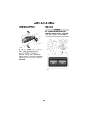 Page 8787
Lights & Indicators
R
DIRECTION INDICATORS
Move the lever DOWN to indicate a LEFT turn, 
and UP to indicate a RIGHT turn (the 
appropriate GREEN warning light on the 
instrument panel will flash in time with the 
direction indicators). Hold the lever part-way up 
or down against spring pressure to indicate a 
lane change.
FOG LAMPS
WARNING
Fog lamps should ONLY be used when 
visibility is severely restricted - other road 
users could be dazzled in clear conditions.
H3891
H3887 