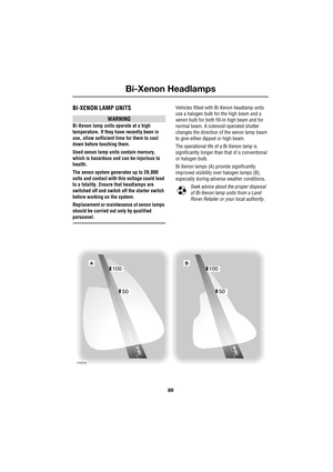 Page 8989
Bi-Xenon Headlamps
R
Bi-X enon  He adlamps
BI-XENON LAMP UNITS
WARNINGWARNING
Bi-Xenon lamp units operate at a high 
temperature. If they have recently been in 
use, allow sufficient time for them to cool 
down before touching them.
Used xenon lamp units contain mercury, 
which is hazardous and can be injurious to 
health.
The xenon system generates up to 28,000 
volts and contact with this voltage could lead 
to a fatality. Ensure that headlamps are 
switched off and switch off the starter switch...