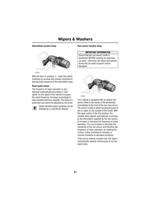 Page 9191
Wipers & Washers
R
Intermittent variable delay
With the lever in position 1, rotate the switch 
clockwise to increase and counter-clockwise to 
decrease the frequency of the intermittent wipe.
Road speed sensor
The frequency of wiper operation is also 
adjusted automatically according to road 
speed. As the speed of the vehicle increases, 
the wiper frequency increases accordingly to 
help maintain optimum visibility. This feature is 
automatic and cannot be adjusted by the driver.
Speed sensitive...