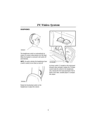 Page 13TV/Video System
9
HEADPHONES
The headphones switch on automatically by 
means of a sensor when placed on to the head. 
When the headset is removed it will switch off 
automatically.
NOTE: On earlier vehicles the headphones have 
a built in switch to turn them on and off.
Rotate the thumbwheel switch on the 
headphones to adjust the volume. A privacy switch (1) located on the instrument 
binnacle when activated, isolates the TV/Video 
sound inside the vehicle to the headphones 
only, leaving the front...