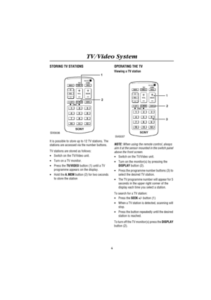 Page 8TV/Video System
4
STORING TV STATIONS
It is possible to store up to 12 TV stations. The 
stations are accessed via the number buttons.
TV stations are stored as follows:
·Switch on the TV/Video unit.
·Turn on a TV monitor.
·Press the TV/VIDEO button (1) until a TV 
programme appears on the display.
·Hold the A.MEM button (2) for two seconds 
to store the station
OPERATING THE TV
Viewing a TV station
NOTE: When using the remote control, always 
aim it at the sensor mounted in the switch panel 
above the...