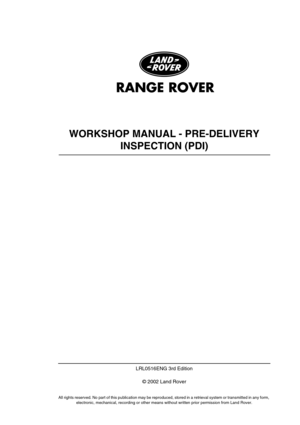 Page 2WORKSHOP MANUAL - PRE-DELIVERY 
INSPECTION (PDI)
LRL0516ENG 3rd Edition
© 2002 Land Rover
All rights reserved. No part of this publication may be reproduced, stored in a retrieval system or transmitted in any form, 
electronic, mechanical, recording or other means without written prior permission from Land Rover. 