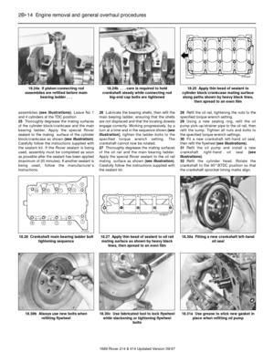 Page 14assemblies (see illustrations). Leave No 1
and 4 cylinders at the TDC position
25Thoroughly degrease the mating surfaces
of the cylinder block/crankcase and the main
bearing ladder. Apply the special Rover
sealant to the mating  surface of the cylinder
block/crankcase as shown (see illustration).
Carefully follow the instructions supplied with
the sealant kit. If the Rover sealant is being
used, assembly must be completed as soon
as possible after the sealant has been applied
(maximum of 20 minutes). If...