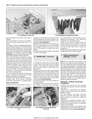 Page 6even the renewal of the valve or seat insert is
required.
14Valve grinding is carried out as follows.
Place the cylinder head upside down on a
bench.
15Smear a trace of (the appropriate grade of)
valve-grinding compound on the seat face and
press a suction grinding tool onto the valve
head. With a semi-rotary action, grind the valve
head to its seat, lifting the valve occasionally to
redistribute the grinding compound (see
illustration). A light spring placed under the
valve head will greatly ease this...