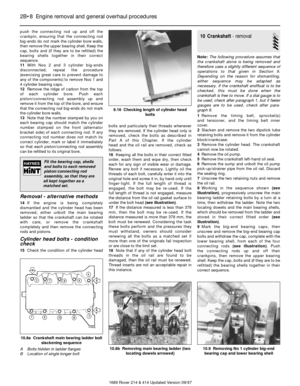 Page 8push the connecting rod up and off the
crankpin, ensuring that the connecting rod
big-ends do not mark the cylinder bore walls,
then remove the upper bearing shell. Keep the
cap, bolts and (if they are to be refitted) the
bearing shells together in their correct
sequence.
11With Nos 2 and 3 cylinder big-ends
disconnected, repeat the procedure
(exercising great care to prevent damage to
any of the components) to remove Nos 1 and
4 cylinder bearing caps.
12Remove the ridge of carbon from the top
of each...