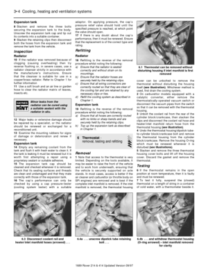 Page 4Expansion tank
8Slacken and remove the three bolts
securing the expansion tank to the body.
Unscrew the expansion tank cap and tip out
its contents into a suitable container.
9Slacken the retaining clips then disconnect
both the hoses from the expansion tank and
remove the tank from the vehicle.
Inspection
Radiator
10If the radiator was removed because of
clogging (causing overheating) then try
reverse flushing or, in severe cases, use a
radiator cleanser strictly in accordance with
the manufacturer’s...