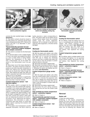 Page 7controls the inlet manifold heater circuit (see
illustration).
11The switch contacts should be closed to
the ON position (ie: continuity should exist)
only at temperatures below 50°C. Remove the
switch and test it as described in para-
graphs 2 to 4.
Thermostatically-operated vacuum
switch - carburettor engines equipped
with catalytic converters
12This switch is screwed into the thermostat
housing.
13To test the switch, fit two suitable lengths
of hose to the switch and suspend the switch
in a pan of...